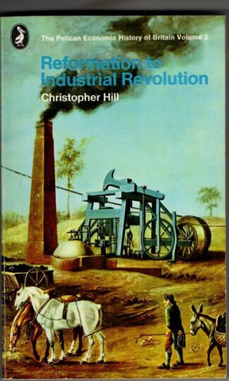 The Pelican Economic History of Britain Vol.2: 1530-1780, Reformation to Industrial Revolution : Christopher Hill
