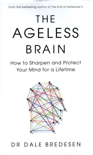 The Ageless Brain: How to Sharpen and Protect Your Mind for a Lifetime : Dr Dale Bredesen