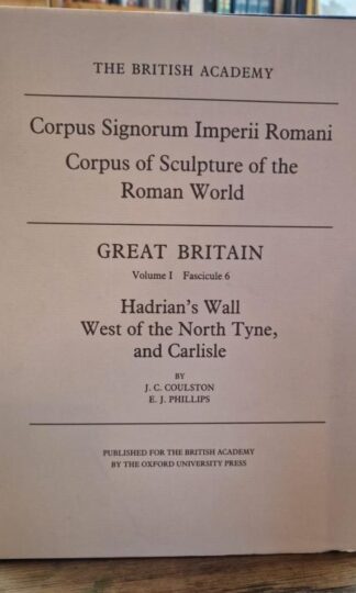 Corpus Signorum Imperii Romani Great Britain Vol.1 Fasc 6 Hardrians Wall West of the North Tyne, and Carlisle : J.C. CoulstonEdward John Phillips