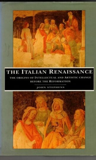 The Italian Renaissance: The Origins of Intellectual and Artistic Change Before the Reformation : J.N. Stephens