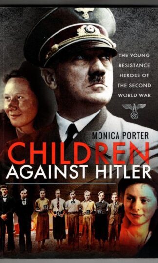 Children Against Hitler: The Young Resistance Heroes of the Second World War : Monica Porter