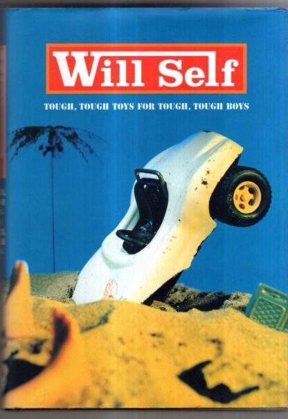Tough, Tough Toys for Tough, Tough Boys : Will Self