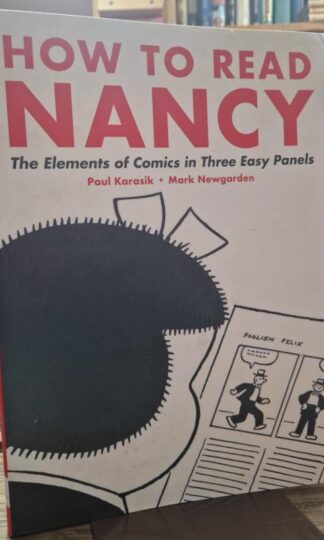 How To Read Nancy: The Elements of Comics in Three Easy Panels : Mark Newgarden Paul Karasik