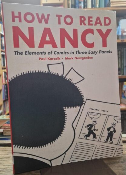 How To Read Nancy: The Elements of Comics in Three Easy Panels : Mark Newgarden Paul Karasik