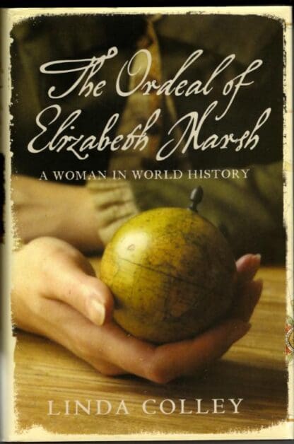 The Ordeal of Elizabeth Marsh: A Woman in World History : Linda Colley