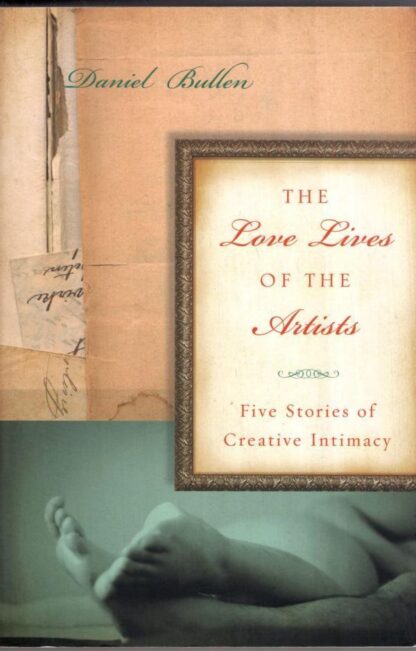 The Love Lives Of The Artists : Five Stories of Creative Intimacy:Daniel Bullen