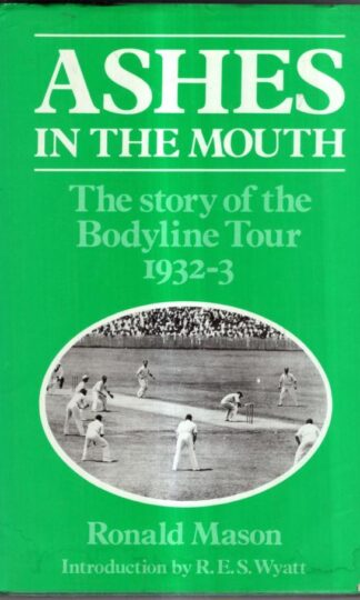 Ashes in the Mouth: The Story of the Bodyline Tour of 1932-33 : Ronald Mason