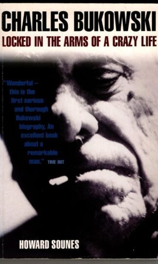 Charles Bukowski: Locked in the Arms of a Crazy Life : Howard Sounes