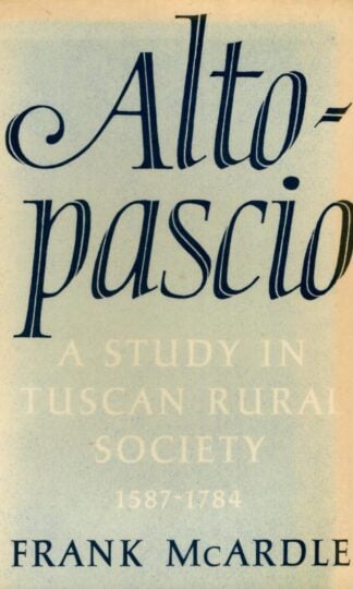 Altopascio: A Study in Tuscan Rural Society, 1587-1784 (Cambridge Studies in Early Modern History) : Frank McArdle