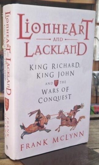 Lionheart and Lackland: King Richard, King John and the Wars of Conquest : Frank McLynn