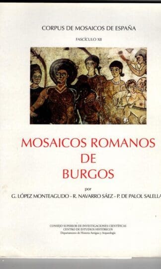 Mosaicos romanos de Burgos (Corpus de Mosaicos Romanos de España) : López Monteagudo, Guadalupe; Navarro Sáez, Rosario; Palol Salellas, Pedro De