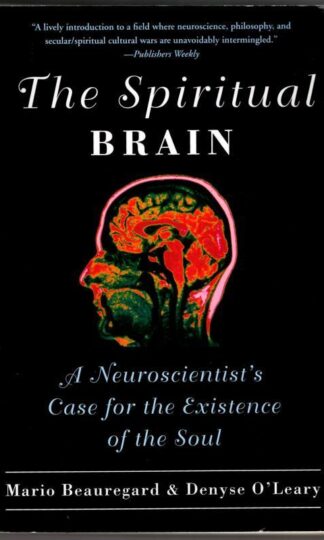 The Spiritual Brain: A Neuroscientist's Case for the Existence of the Soul : Mario Beauregard and Denyse O'Leary