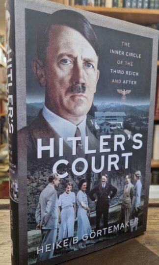 Hitler's Court: The Inner Circle of The Third Reich and After : Heike B. Görtemaker