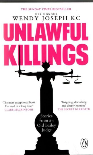 Unlawful Killings: Life, Love and Murder: Trials at the Old Bailey : Her Honour Wendy Joseph QC