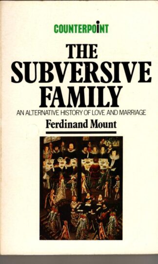 The Subversive Family: An Alternative History of Love and Marriage (Counterpoint S.) : Ferdinand Mount