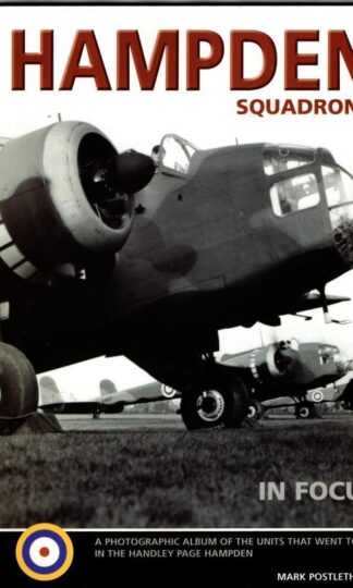 Hampden Squadrons in Focus : A Photographic Album of the Units That Went to War in the Handley Page Hampden : Mark Postlethewaite