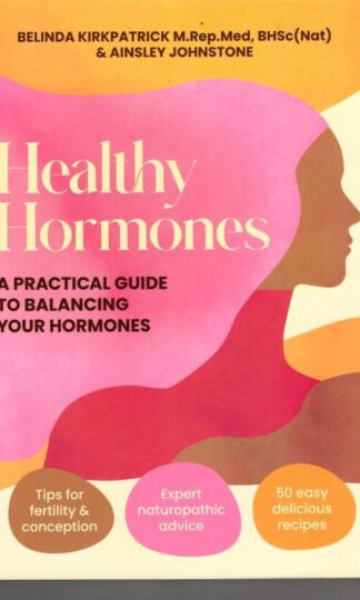 Healthy Hormones: A practical guide to balancing your hormones : Belinda Kirkpatrick and Ainsley Johnstone