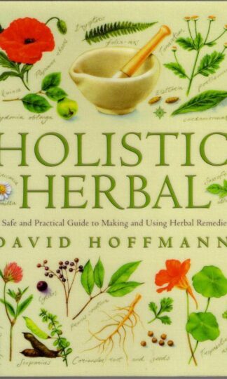 Holistic Herbal: A Safe and Practical Guide to Making and Using Herbal Remedies : David Hoffmann