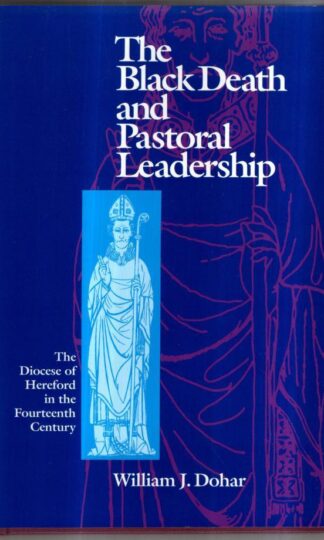 The Black Death and Pastoral Leadership: The Diocese of Hereford in the Fourteenth Century : William J. Dohar