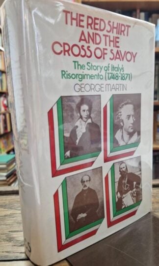 Red Shirt and the Cross of Savoy: The Story of Italy's Risorgimento, 1748-1871 : George Martin