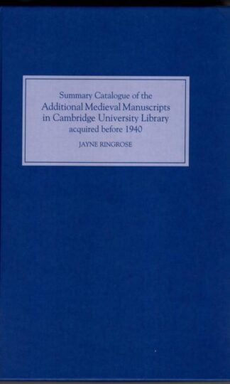 Summary Catalogue of the Additional Medieval Manuscripts in Cambridge University Library acquired before 1940 : Jayne Ringrose