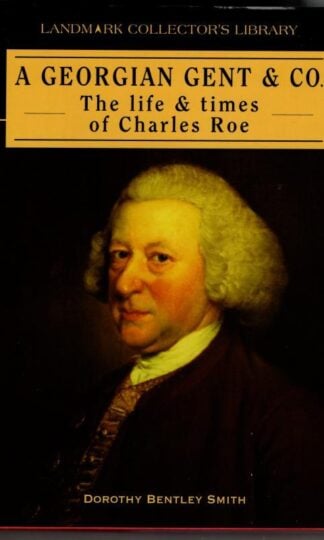 A Georgian Gent: The Life and Times of Charles Roe (Landmark Collector's Library) : Dorothy Bentley Smith