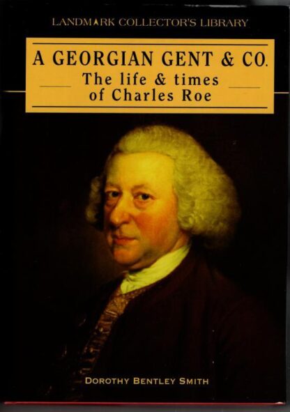 A Georgian Gent: The Life and Times of Charles Roe (Landmark Collector's Library) : Dorothy Bentley Smith