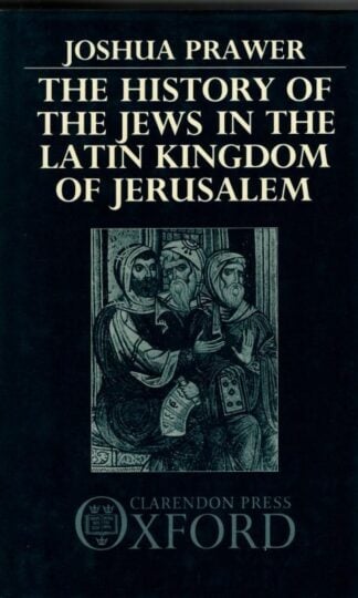 The History of the Jews in the Latin Kingdom of Jerusalem : Joshua Prawer