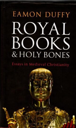 Royal Books and Holy Bones: Essays in Medieval Christianity : Eamon Duffy