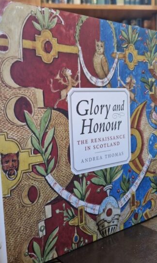 Glory and Honour: The Renaissance in Scotland : Andrea Thomas
