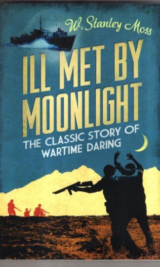 Ill Met By Moonlight-The Classic Story of Wartime Daring : W. Stanley Moss