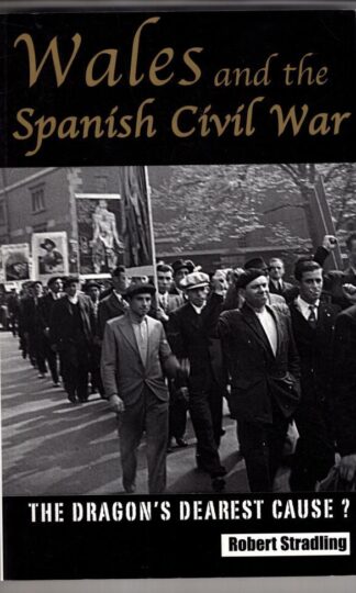 Wales and the Spanish Civil War : The Dragon's Dearest Cause:Robert Stradling