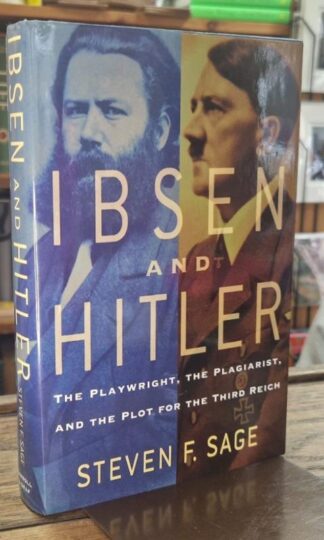 Ibsen and Hitler: The Playwright, the Plagiarist, and the Plot for the Third Reich : Steven F. Sage