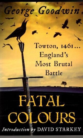 Fatal Colours: Towton, 1461 - England's Most Brutal Battle : George Goodwin