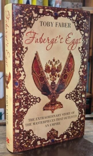 Faberge's Eggs: The Extraordinary Story of the Masterpieces That Outlived an Empire (Signed) : Toby Faber
