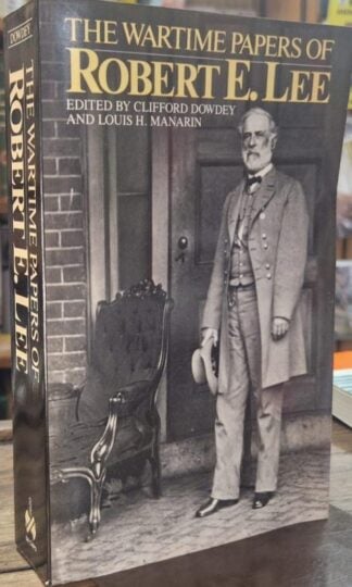 The Wartime Papers Of Robert E. Lee : Clifford Dowdey and Louis H. Manarin (eds.)