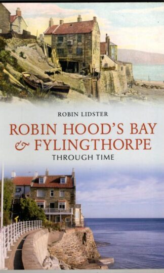 Robin Hood's Bay and Fylingthorpe Through Time : Robin Lidster