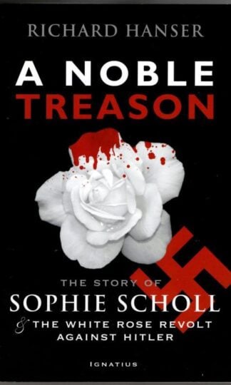 A Noble Treason: The Story of Sophie Scholl and the White Rose Revolt Against Hitler : Richard Hanser