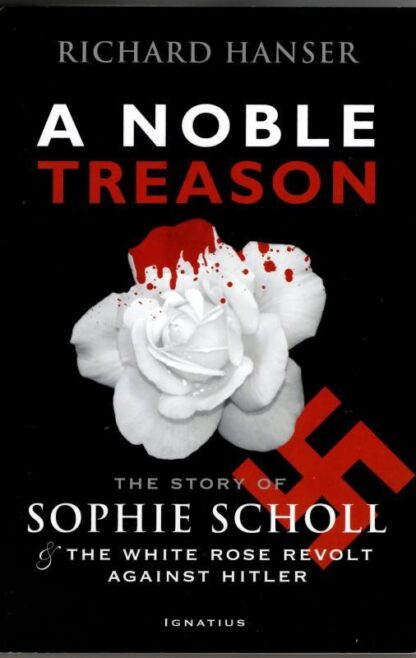 A Noble Treason: The Story of Sophie Scholl and the White Rose Revolt Against Hitler : Richard Hanser
