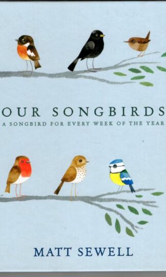 Our Songbirds: A songbird for every week of the year : Matt Sewell
