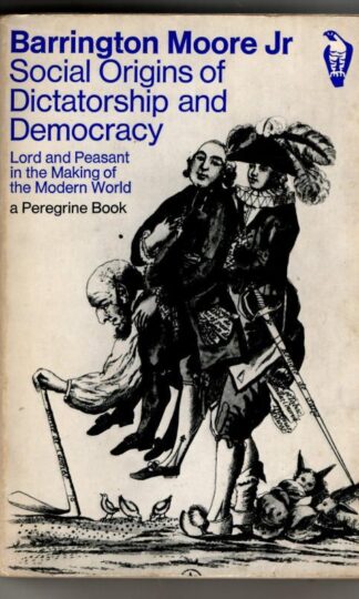 Social Origins of Dictatorship And Democracy: Lord And Peasant in the Making of the Modern World : Barrington Moore Jr.