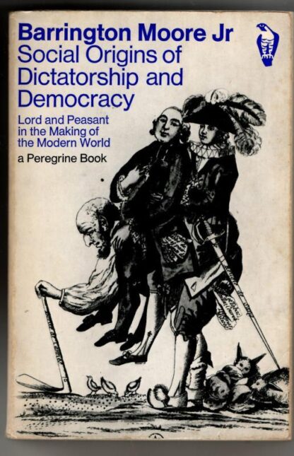 Social Origins of Dictatorship And Democracy: Lord And Peasant in the Making of the Modern World : Barrington Moore Jr.