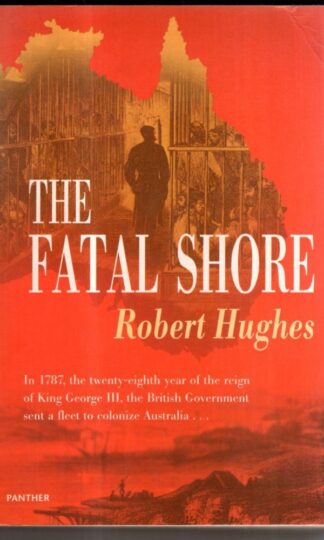 The Fatal Shore: History of the Transportation of Convicts to Australia, 1787-1868 : Robert Hughes