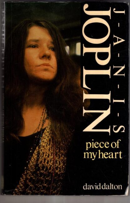 Piece of My Heart: The Life, Times and Legend of Janis Joplin : David Dalton