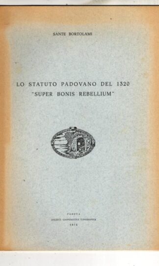 Lo statuto padovano del 1320 super bonis rebellium : Sante. Bortolami