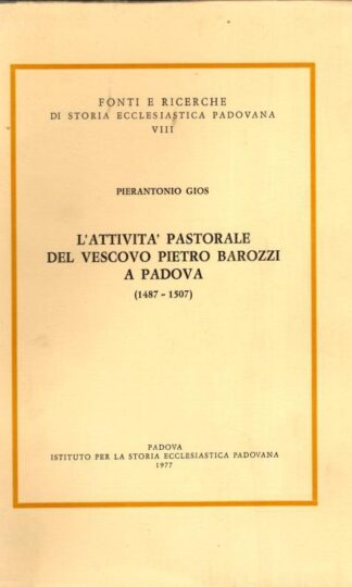 L’Attività Pastorale del Vescovo Pietro Barozzi a Padova : Pierantonio Gios