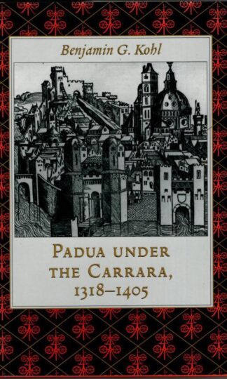 Padua under the Carrara, 1318-1405 : Benjamin G.Kohl