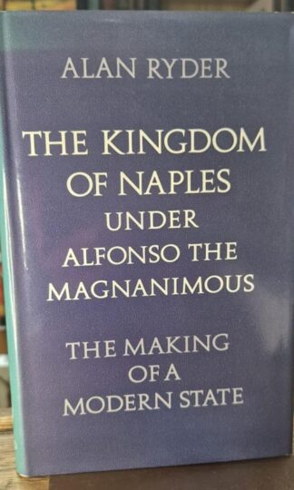 The Kingdom of Naples Under Alfonso the Magnanimous: The Making of a Modern State : Alan Ryder