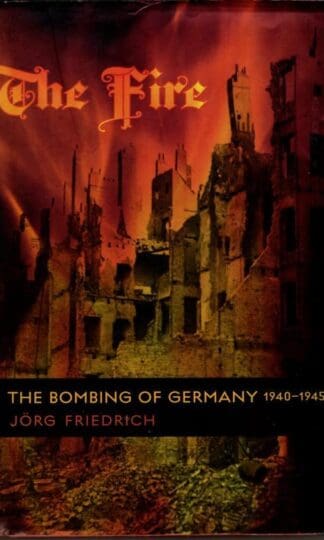The Fire: The Bombing of Germany, 1940-1945 : Jorg Friedrich