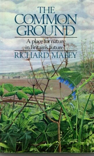 The Common Ground: A Place for Nature in Britain's Future? : Richard Mabey